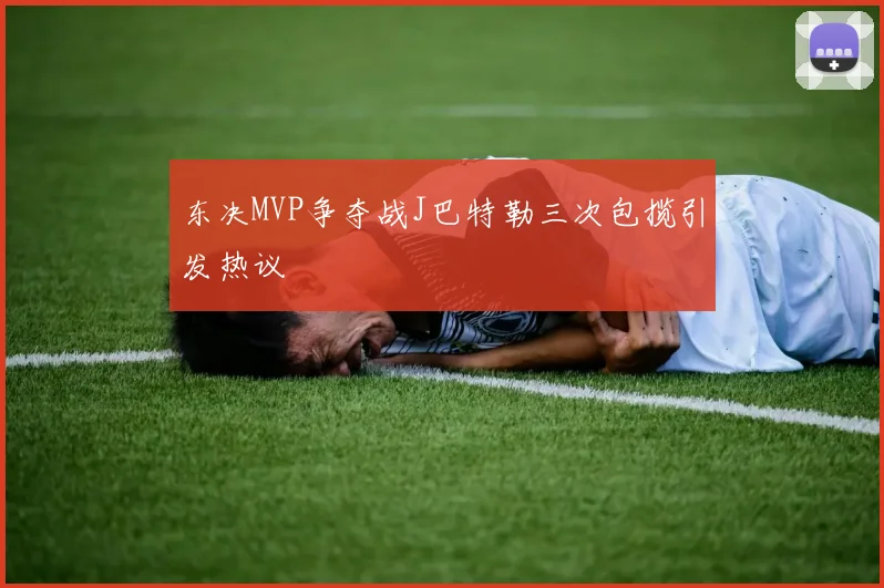 东决MVP争夺战J巴特勒三次包揽引发热议
